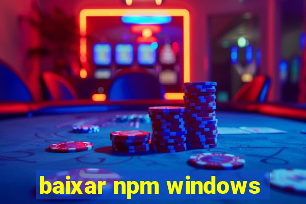 baixar npm windows